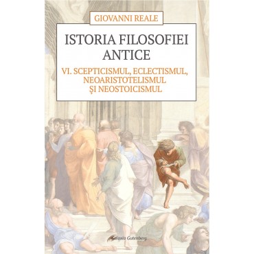Istoria filosofiei antice - vol. 6: Scepticismul, eclectismul, neoaristotelismul şi neostoicismul |ed. 2022