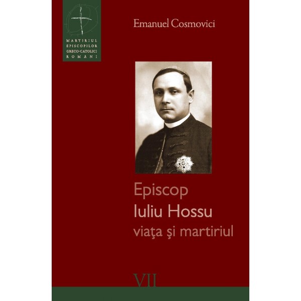 Episcop Iuliu Hossu - viața și martiriul