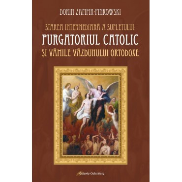 Starea intermediară a sufletului: purgatoriul catolic şi vămile văzduhului ortodoxe. Evoluţie, analiză şi comparaţie