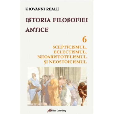 Istoria filosofiei antice - vol. 6: Scepticismul, eclectismul, neoaristotelismul şi neostoicismul 
