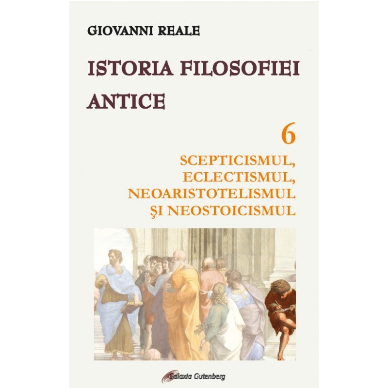 Istoria filosofiei antice - vol. 6: Scepticismul, eclectismul, neoaristotelismul şi neostoicismul 