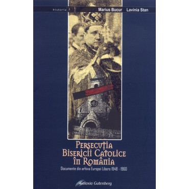 Persecuţia Bisericii Catolice din România. Documente din arhiva Europei Libere 1948-1960